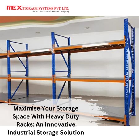 Maximise Your Storage Space With Heavy Duty Racks: An Innovative Industrial Storage Solution